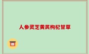 人参灵芝黄芪枸杞甘草
