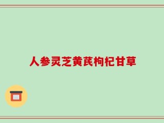 人参灵芝黄芪枸杞甘草
