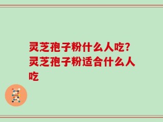 灵芝孢子粉什么人吃？灵芝孢子粉适合什么人吃
