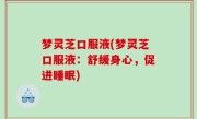 梦灵芝口服液(梦灵芝口服液：舒缓身心，促进睡眠)