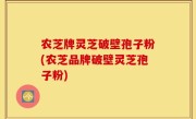 农芝牌灵芝破壁孢子粉(农芝品牌破壁灵芝孢子粉)