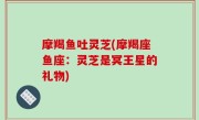 摩羯鱼吐灵芝(摩羯座鱼座：灵芝是冥王星的礼物)