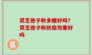 灵芝孢子粉多糖好吗？灵芝孢子粉抗癌效果好吗