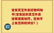 宝安灵芝外卖好跑吗知乎(宝安区的灵芝外卖送餐速度如何，在知乎上有怎样的评价？)