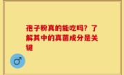 孢子粉真的能吃吗？了解其中的真菌成分是关键