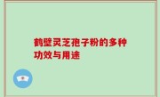 鹤壁灵芝孢子粉的多种功效与用途