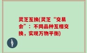 灵芝互换(灵芝“交易会”：不同品种互相交换，实现万物平衡)