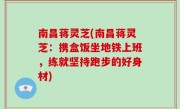 南昌蒋灵芝(南昌蒋灵芝：携盒饭坐地铁上班，练就坚持跑步的好身材)