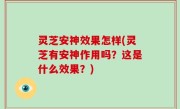 灵芝安神效果怎样(灵芝有安神作用吗？这是什么效果？)