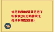 仙芝鹤牌破壁灵芝孢子粉胶囊(仙芝鹤牌灵芝孢子粉破壁胶囊)