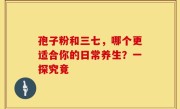 孢子粉和三七，哪个更适合你的日常养生？一探究竟