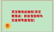 灵芝理发店推荐(灵芝理发店：职业发型师为您呈现专属发型)