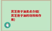 灵芝孢子油卖点介绍(灵芝孢子油的功效和作用)
