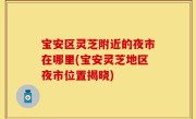 宝安区灵芝附近的夜市在哪里(宝安灵芝地区夜市位置揭晓)