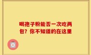 喝孢子粉能否一次吃两包?你不知道的在这里