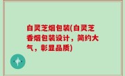 白灵芝烟包装(白灵芝香烟包装设计，简约大气，彰显品质)