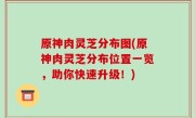 原神肉灵芝分布图(原神肉灵芝分布位置一览，助你快速升级！)