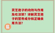 灵芝孢子的功效与作用及吃法禁？详解灵芝孢子的营养成分和正确食用方法？
