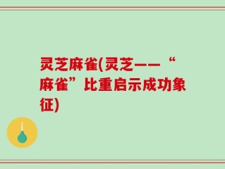 灵芝麻雀(灵芝——“麻雀”比重启示成功象征)