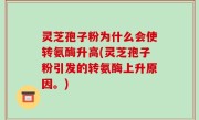 灵芝孢子粉为什么会使转氨酶升高(灵芝孢子粉引发的转氨酶上升原因。)