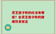 灵芝孢子粉的吃法有哪些？全灵芝孢子粉的健康饮食禁忌