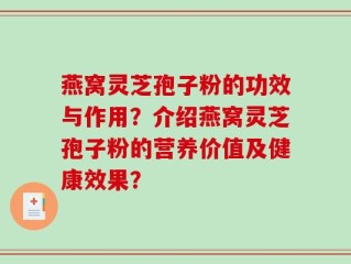 燕窝灵芝孢子粉的功效与作用？介绍燕窝灵芝孢子粉的营养价值及健康效果？