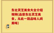 东北灵芝美食大全介绍视频(品尝东北灵芝美食，从此一路品味人间美味)