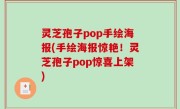 灵芝孢子pop手绘海报(手绘海报惊艳！灵芝孢子pop惊喜上架)
