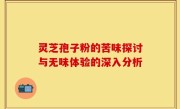 灵芝孢子粉的苦味探讨与无味体验的深入分析