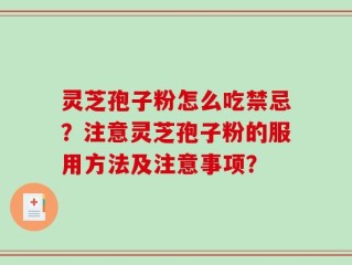灵芝孢子粉怎么吃禁忌？注意灵芝孢子粉的服用方法及注意事项？