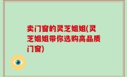 卖门窗的灵芝姐姐(灵芝姐姐带你选购高品质门窗)