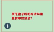 灵芝孢子粉的吃法与用量有哪些禁忌？
