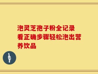 泡灵芝孢子粉全记录 看正确步骤轻松泡出营养饮品