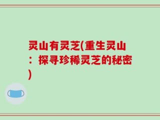 灵山有灵芝(重生灵山：探寻珍稀灵芝的秘密)
