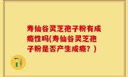 寿仙谷灵芝孢子粉有成瘾性吗(寿仙谷灵芝孢子粉是否产生成瘾？)