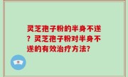 灵芝孢子粉的半身不遂？灵芝孢子粉对半身不遂的有效治疗方法？