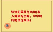 妈妈的菜灵芝鸡汤(家人健康好滋味，学学妈妈的灵芝鸡汤)