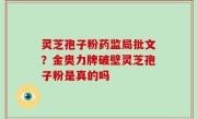 灵芝孢子粉药监局批文？金奥力牌破壁灵芝孢子粉是真的吗