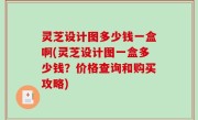 灵芝设计图多少钱一盒啊(灵芝设计图一盒多少钱？价格查询和购买攻略)