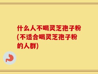 什么人不喝灵芝孢子粉(不适合喝灵芝孢子粉的人群)