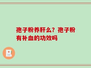 孢子粉养肝么？孢子粉有补血的功效吗