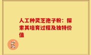 人工种灵芝孢子粉：探索其培育过程及独特价值