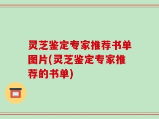 灵芝鉴定专家推荐书单图片(灵芝鉴定专家推荐的书单)
