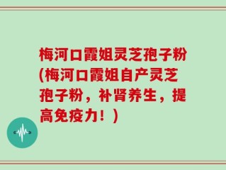 梅河口霞姐灵芝孢子粉(梅河口霞姐自产灵芝孢子粉，补肾养生，提高免疫力！)