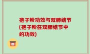 孢子粉功效与双肺结节(孢子粉在双肺结节中的功效)