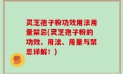 灵芝孢子粉功效用法用量禁忌(灵芝孢子粉的功效、用法、用量与禁忌详解！)