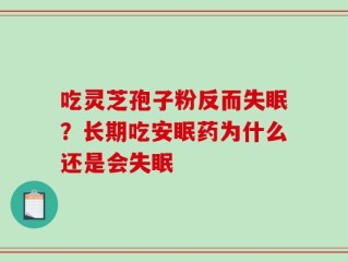 吃灵芝孢子粉反而失眠？长期吃安眠药为什么还是会失眠