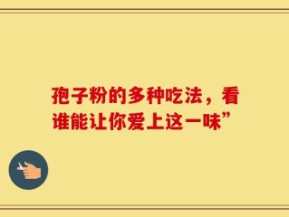 孢子粉的多种吃法，看谁能让你爱上这一味”