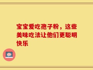宝宝爱吃孢子粉，这些美味吃法让他们更聪明快乐