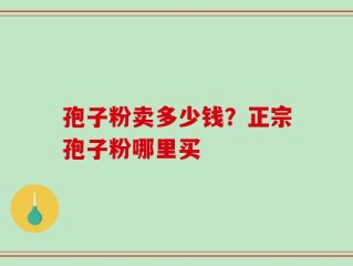 孢子粉卖多少钱？正宗孢子粉哪里买